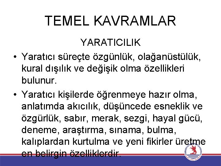 TEMEL KAVRAMLAR YARATICILIK • Yaratıcı süreçte özgünlük, olağanüstülük, kural dışılık ve değişik olma özellikleri