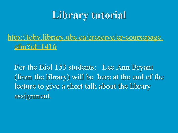 Library tutorial http: //toby. library. ubc. ca/ereserve/er-coursepage. cfm? id=1416 For the Biol 153 students:
