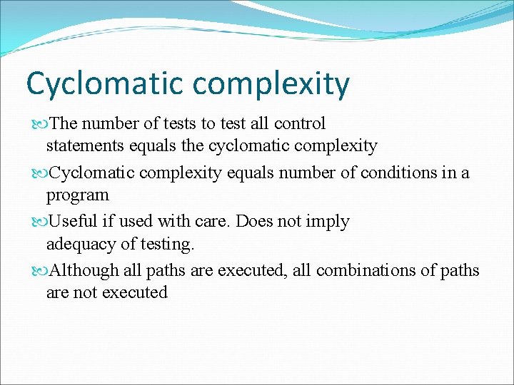 Cyclomatic complexity The number of tests to test all control statements equals the cyclomatic