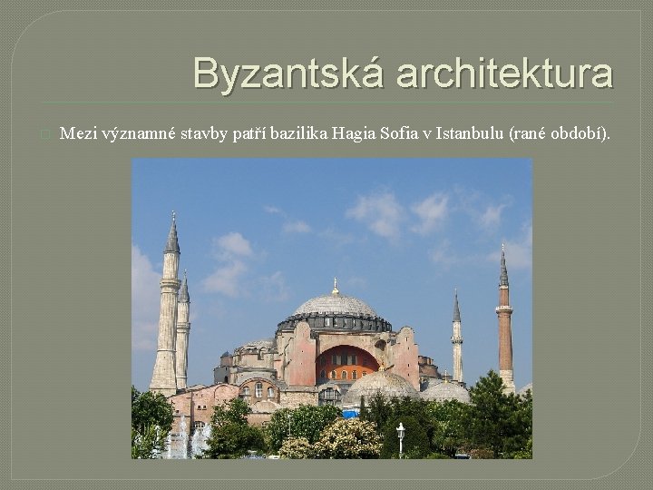 Byzantská architektura � Mezi významné stavby patří bazilika Hagia Sofia v Istanbulu (rané období).