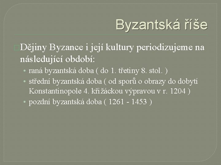 Byzantská říše �Dějiny Byzance i její kultury periodizujeme na následující období: • raná byzantská