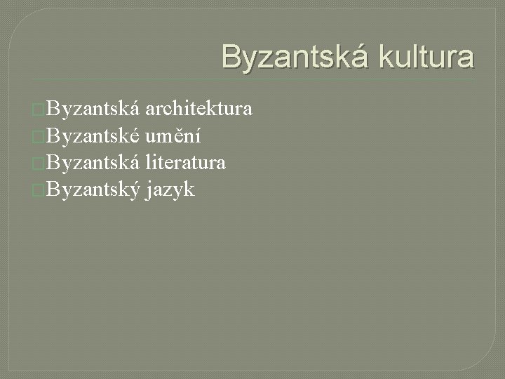 Byzantská kultura �Byzantská architektura �Byzantské umění �Byzantská literatura �Byzantský jazyk 