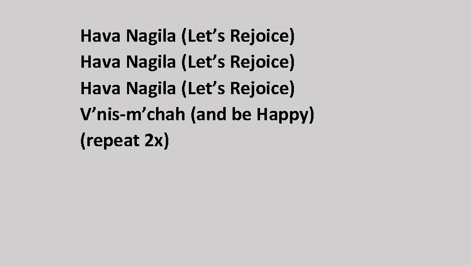 Hava Nagila (Let’s Rejoice) V’nis-m’chah (and be Happy) (repeat 2 x) 