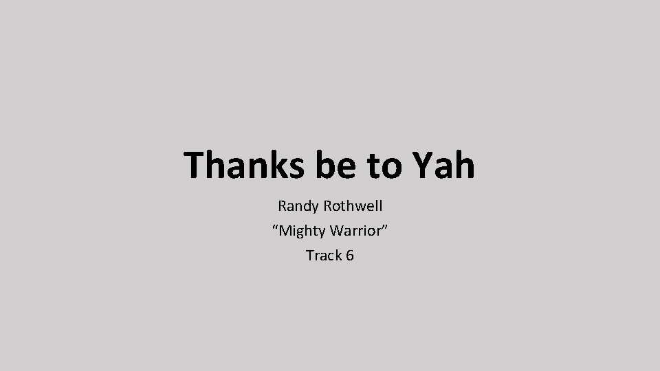 Thanks be to Yah Randy Rothwell “Mighty Warrior” Track 6 
