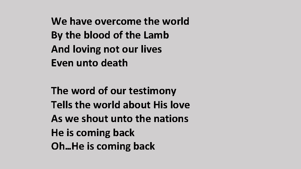 We have overcome the world By the blood of the Lamb And loving not