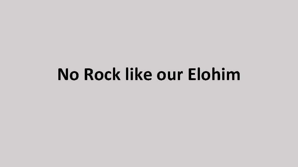 No Rock like our Elohim 