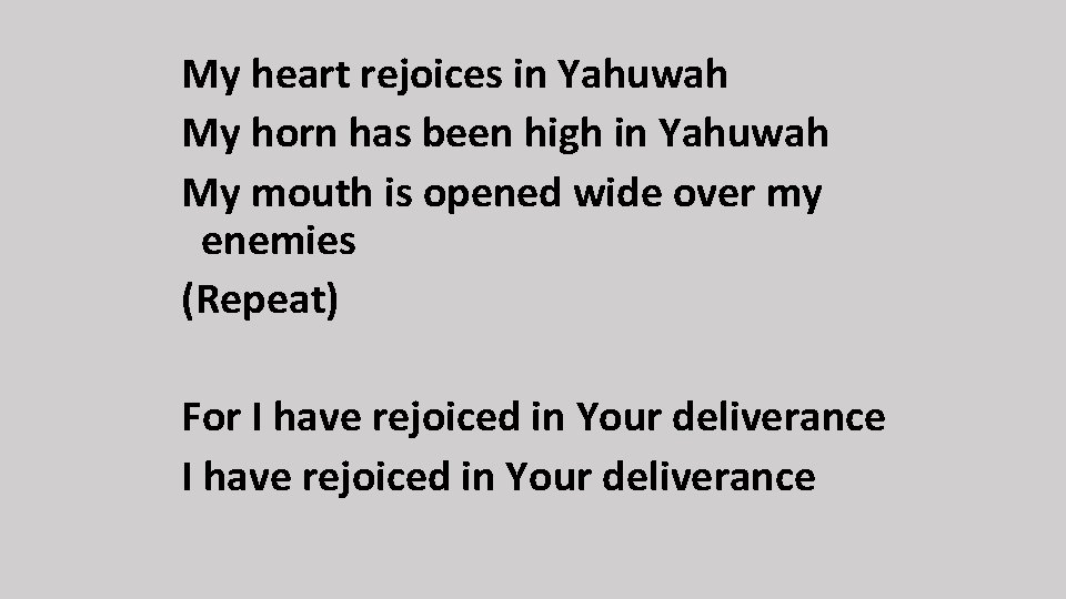 My heart rejoices in Yahuwah My horn has been high in Yahuwah My mouth