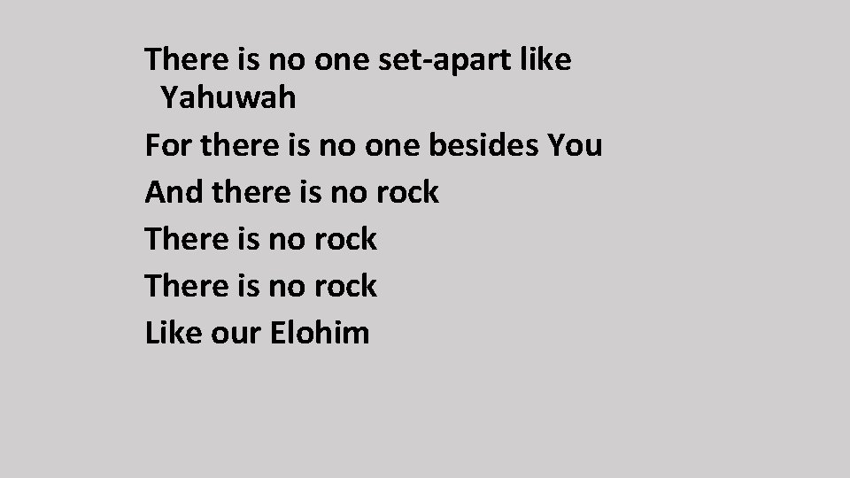 There is no one set-apart like Yahuwah For there is no one besides You