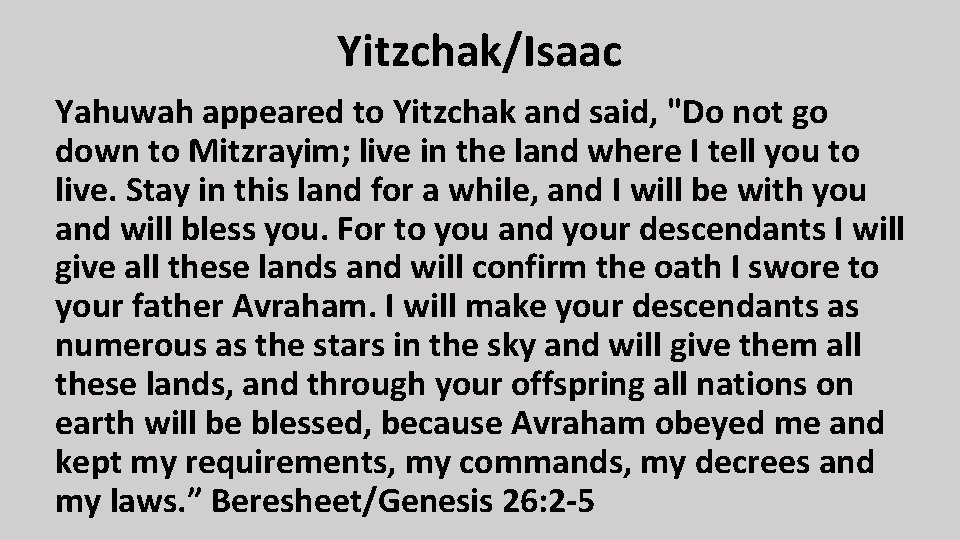 Yitzchak/Isaac Yahuwah appeared to Yitzchak and said, "Do not go down to Mitzrayim; live