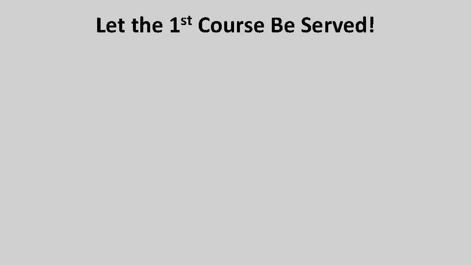 Let the st 1 Course Be Served! 