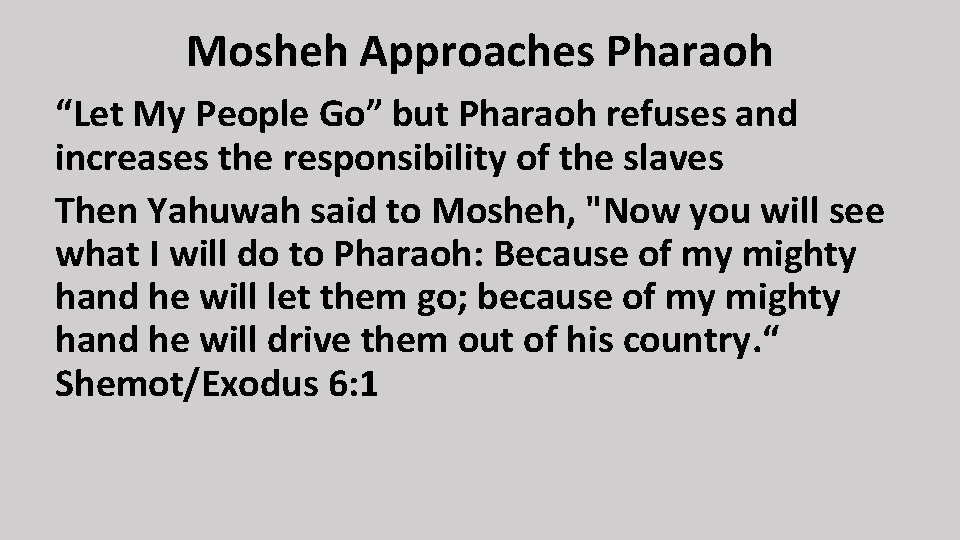 Mosheh Approaches Pharaoh “Let My People Go” but Pharaoh refuses and increases the responsibility
