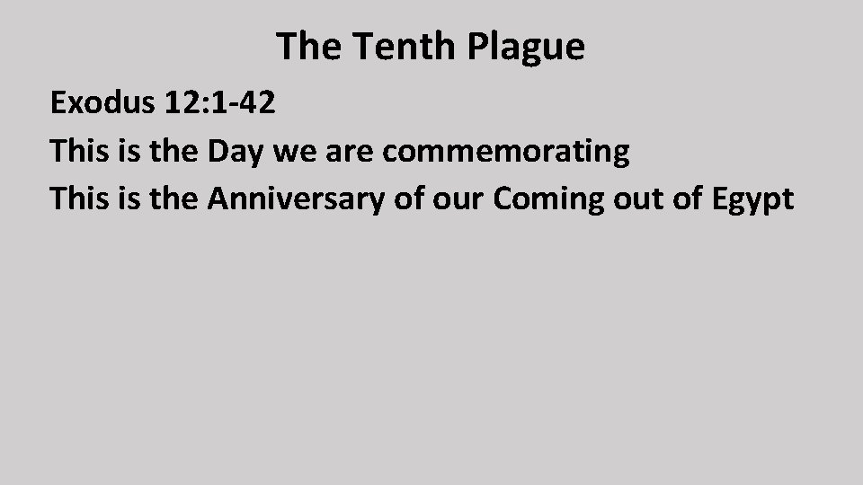 The Tenth Plague Exodus 12: 1 -42 This is the Day we are commemorating