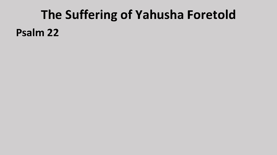 The Suffering of Yahusha Foretold Psalm 22 