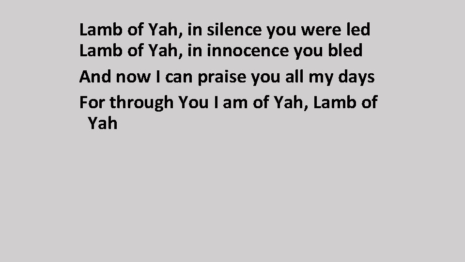 Lamb of Yah, in silence you were led Lamb of Yah, in innocence you