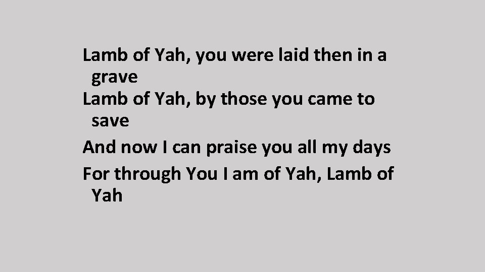 Lamb of Yah, you were laid then in a grave Lamb of Yah, by