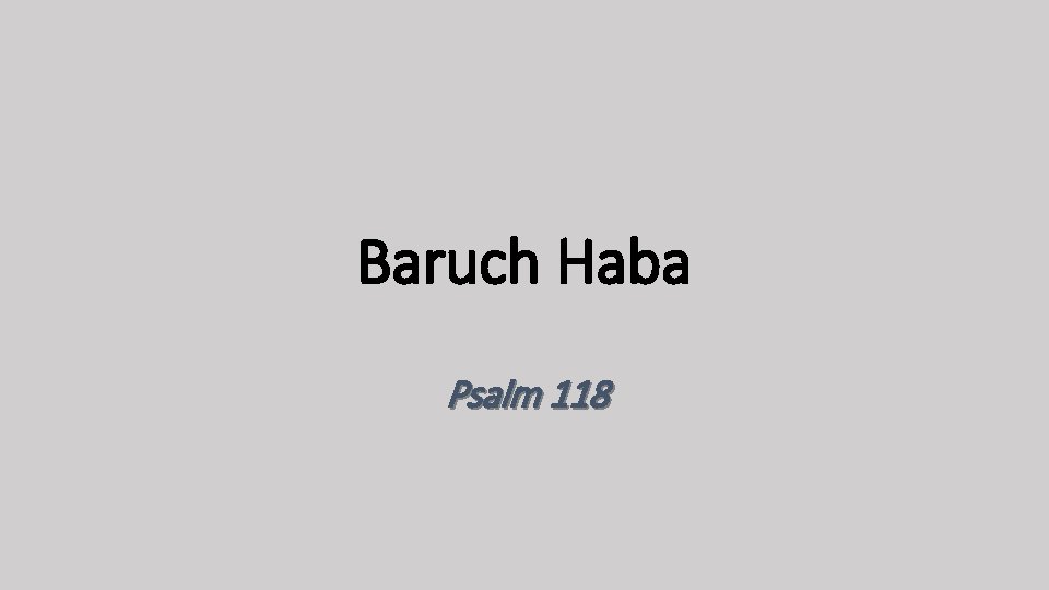 Baruch Haba Psalm 118 
