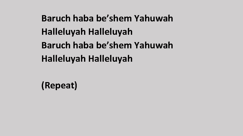 Baruch haba be’shem Yahuwah Halleluyah (Repeat) 