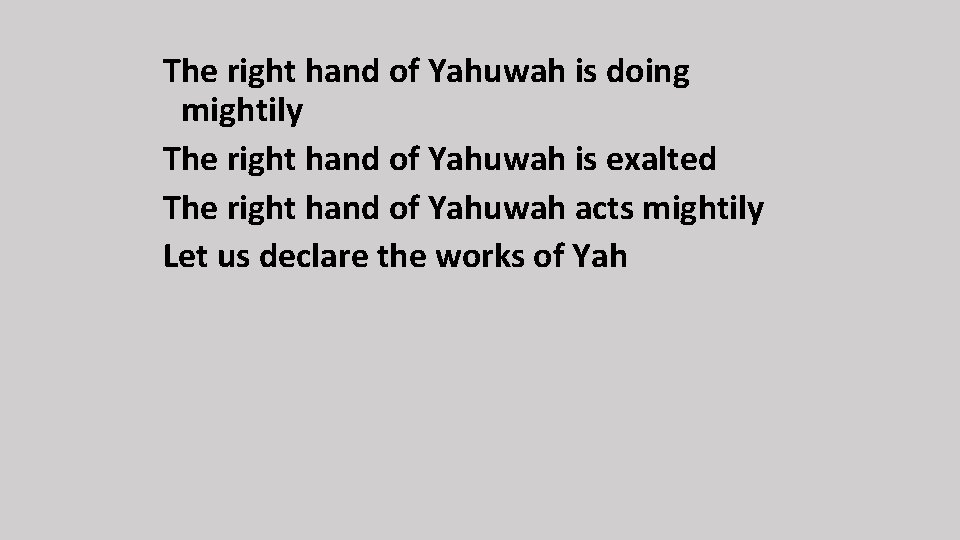 The right hand of Yahuwah is doing mightily The right hand of Yahuwah is