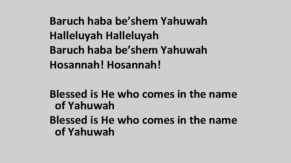 Baruch haba be’shem Yahuwah Halleluyah Baruch haba be’shem Yahuwah Hosannah! Blessed is He who