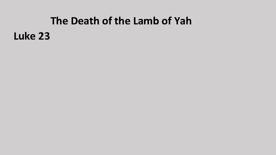 The Death of the Lamb of Yah Luke 23 