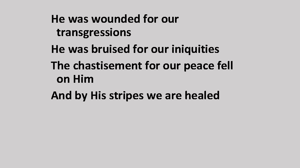 He was wounded for our transgressions He was bruised for our iniquities The chastisement