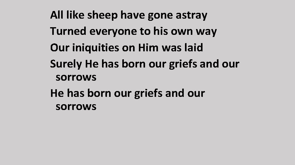 All like sheep have gone astray Turned everyone to his own way Our iniquities