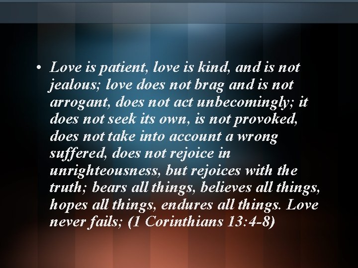  • Love is patient, love is kind, and is not jealous; love does