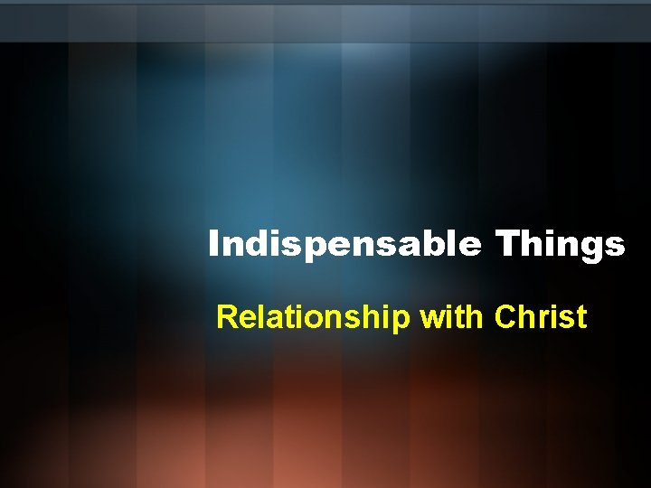 Indispensable Things Relationship with Christ 