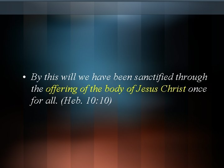  • By this will we have been sanctified through the offering of the