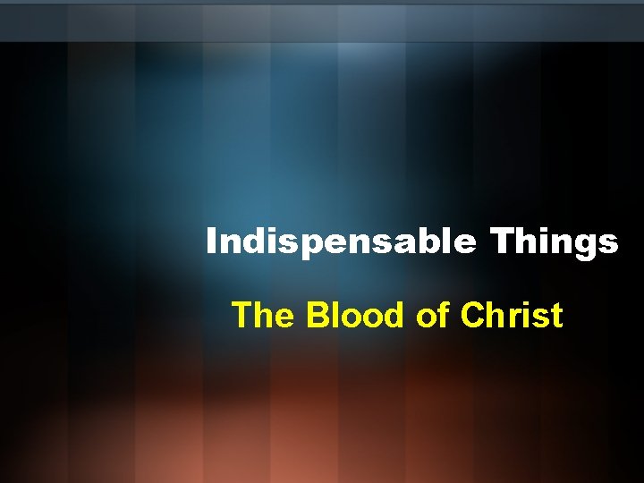 Indispensable Things The Blood of Christ 