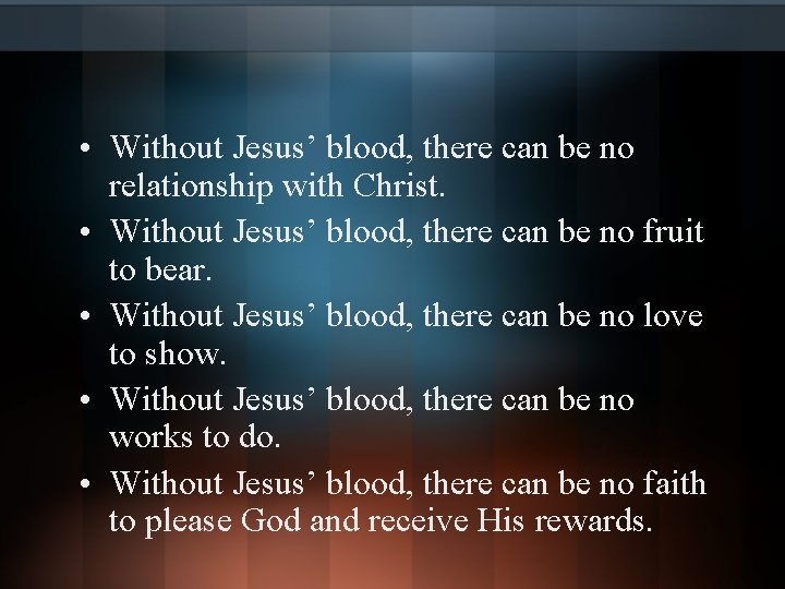  • Without Jesus’ blood, there can be no relationship with Christ. • Without