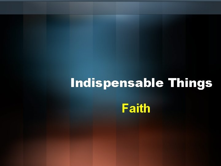 Indispensable Things Faith 