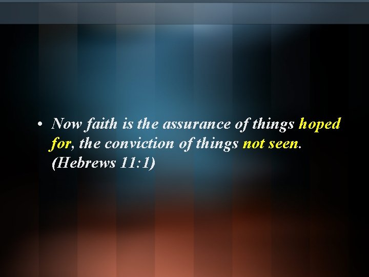  • Now faith is the assurance of things hoped for, the conviction of