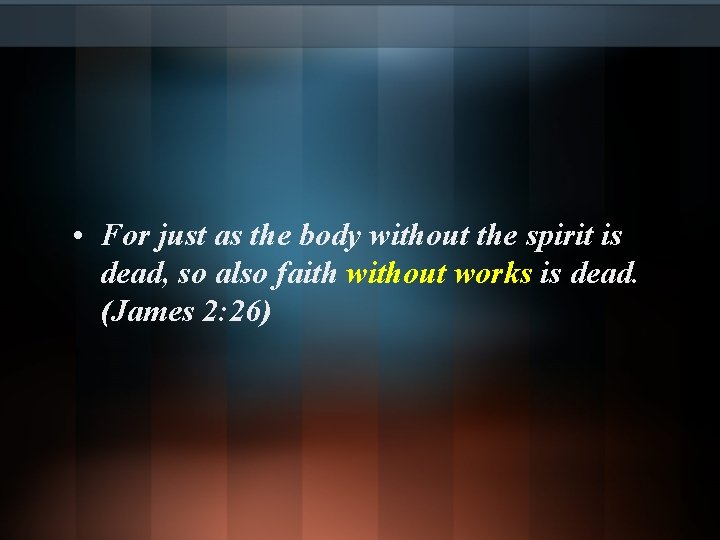  • For just as the body without the spirit is dead, so also