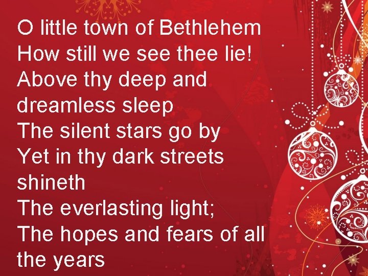 O little town of Bethlehem How still we see thee lie! Above thy deep