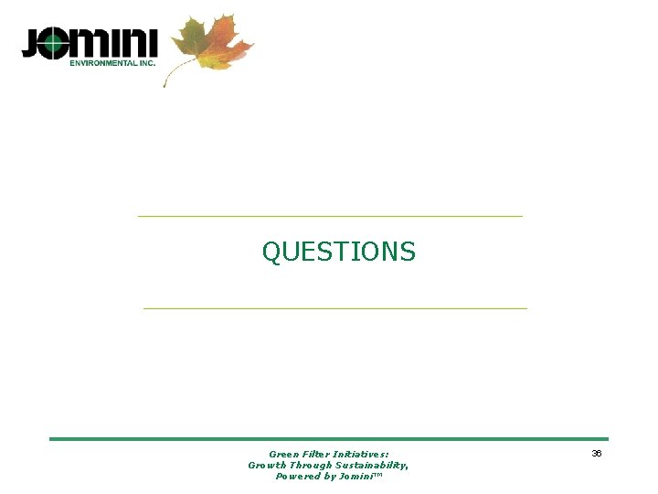 QUESTIONS Green Filter Initiatives: Growth Through Sustainability, Powered by Jomini™ 36 