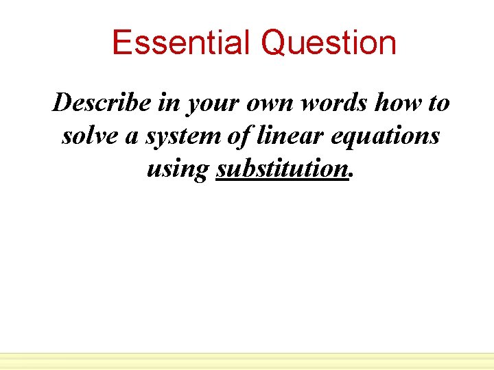 Essential Question Describe in your own words how to solve a system of linear