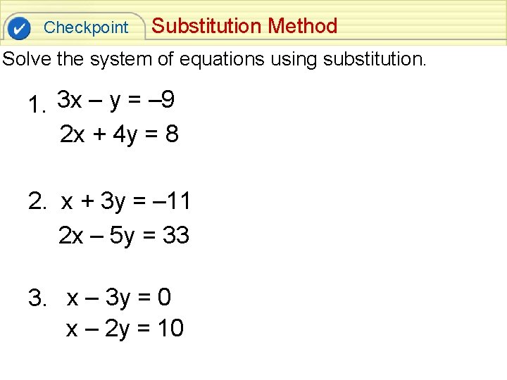 Checkpoint Substitution Method Solve the system of equations using substitution. 1. 3 x –
