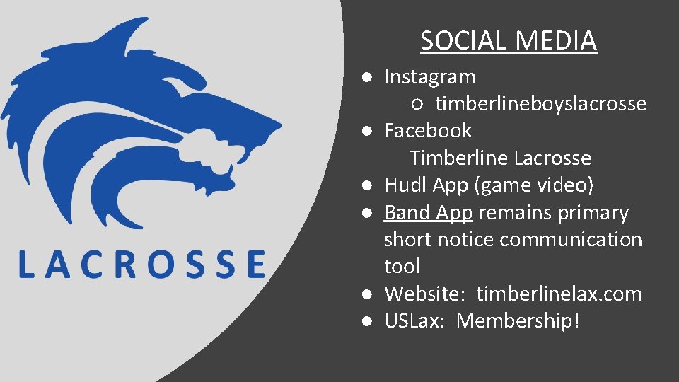 SOCIAL MEDIA ● Instagram ○ timberlineboyslacrosse ● Facebook Timberline Lacrosse ● Hudl App (game