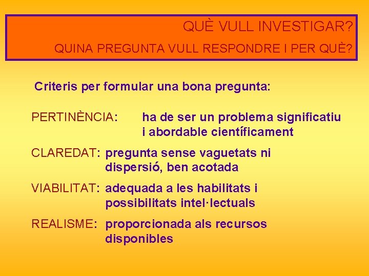 QUÈ VULL INVESTIGAR? QUINA PREGUNTA VULL RESPONDRE I PER QUÈ? Criteris per formular una