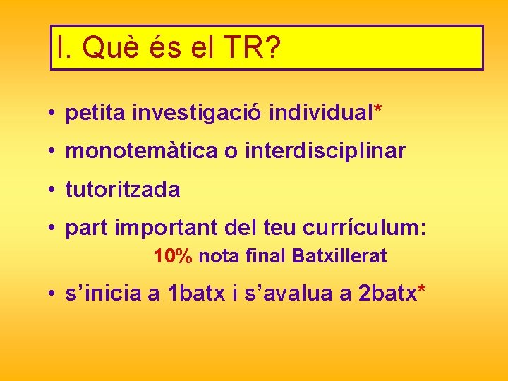 I. Què és el TR? • petita investigació individual* • monotemàtica o interdisciplinar •