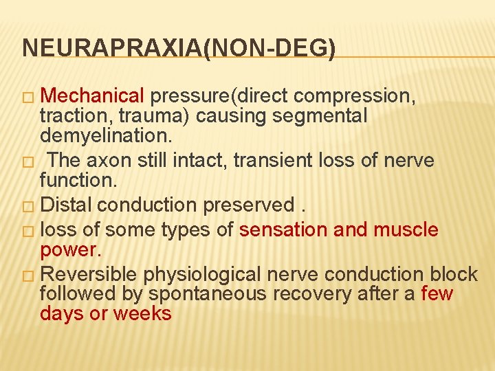 NEURAPRAXIA(NON-DEG) � Mechanical pressure(direct compression, traction, trauma) causing segmental demyelination. � The axon still