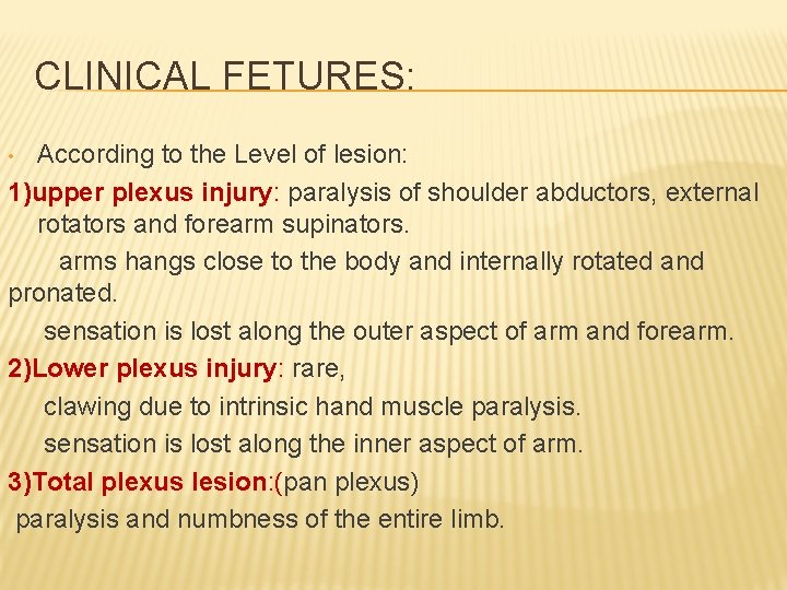 CLINICAL FETURES: According to the Level of lesion: 1)upper plexus injury: paralysis of shoulder