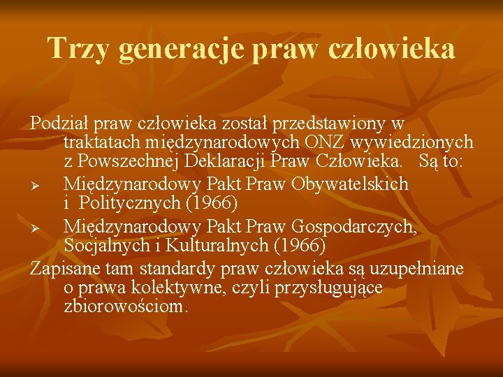 Trzy generacje praw człowieka Podział praw człowieka został przedstawiony w traktatach międzynarodowych ONZ wywiedzionych