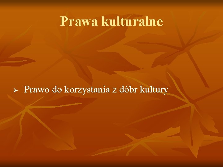 Prawa kulturalne Ø Prawo do korzystania z dóbr kultury 