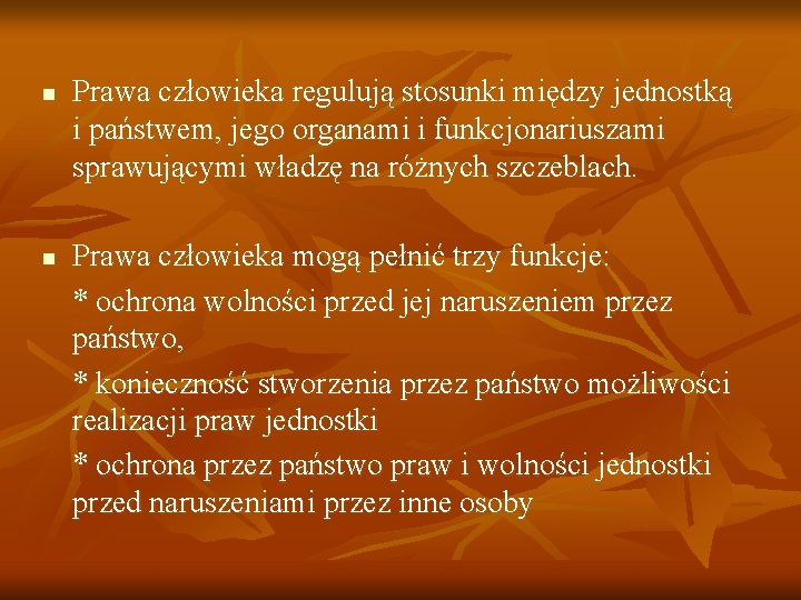 n n Prawa człowieka regulują stosunki między jednostką i państwem, jego organami i funkcjonariuszami