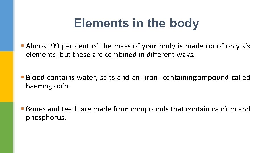 Elements in the body § Almost 99 per cent of the mass of your