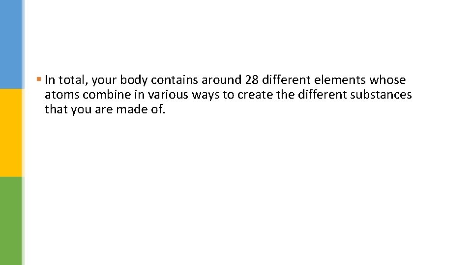 § In total, your body contains around 28 different elements whose atoms combine in