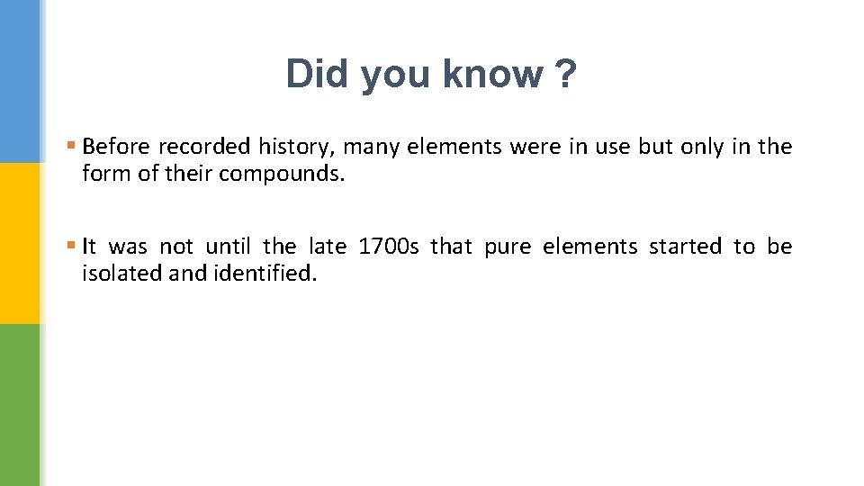 Did you know ? § Before recorded history, many elements were in use but