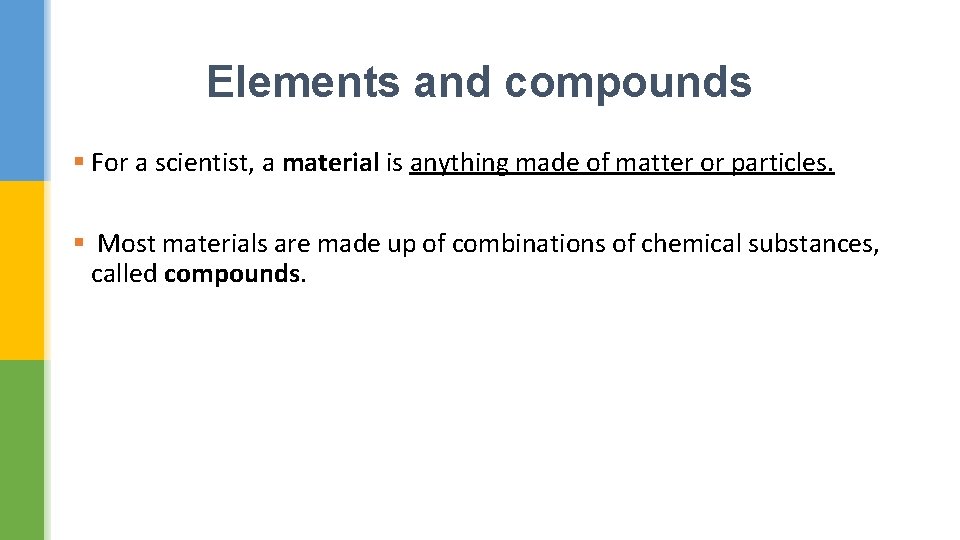 Elements and compounds § For a scientist, a material is anything made of matter